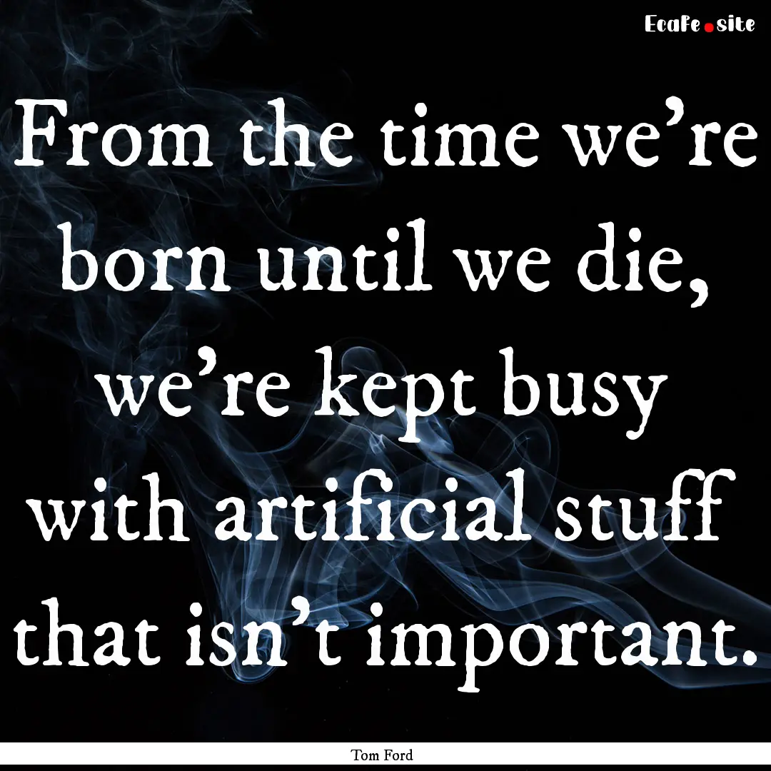 From the time we're born until we die, we're.... : Quote by Tom Ford