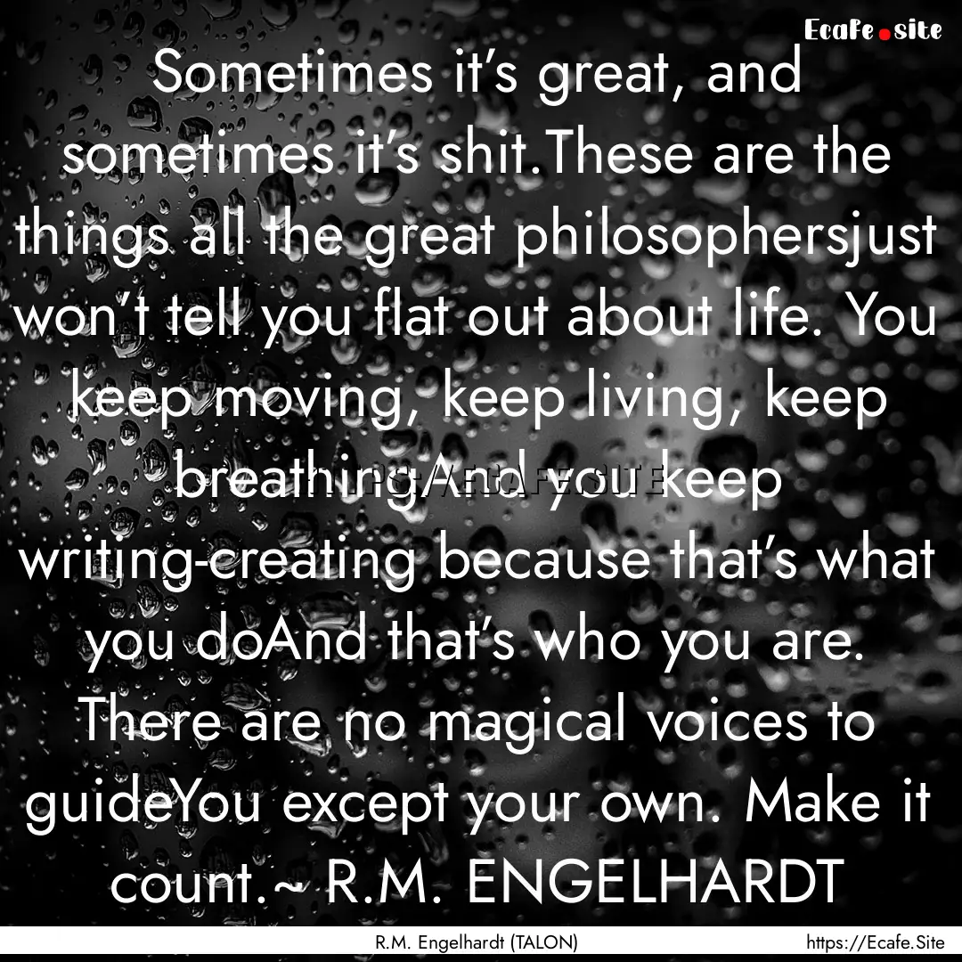 Sometimes it’s great, and sometimes it’s.... : Quote by R.M. Engelhardt (TALON)