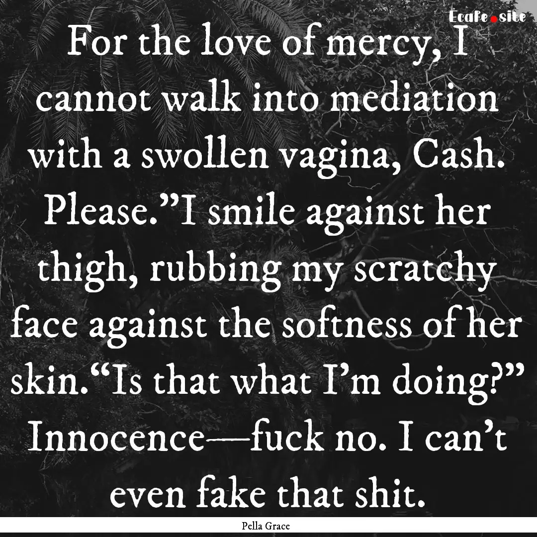 For the love of mercy, I cannot walk into.... : Quote by Pella Grace