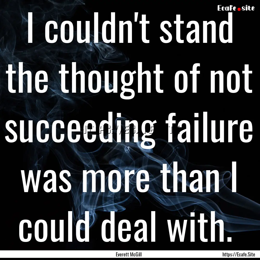 I couldn't stand the thought of not succeeding.... : Quote by Everett McGill