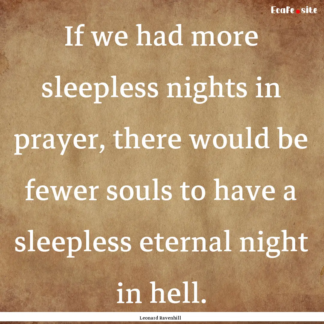 If we had more sleepless nights in prayer,.... : Quote by Leonard Ravenhill