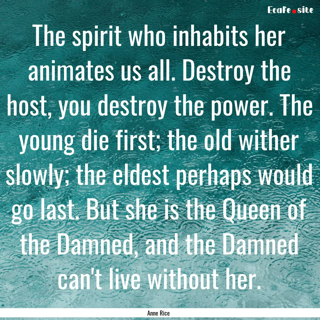 The spirit who inhabits her animates us all..... : Quote by Anne Rice