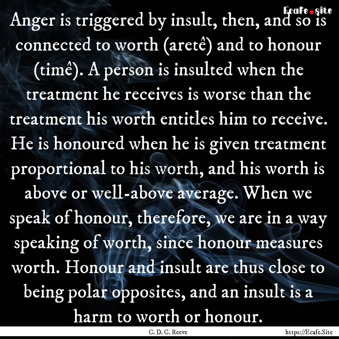 Anger is triggered by insult, then, and so.... : Quote by C. D. C. Reeve