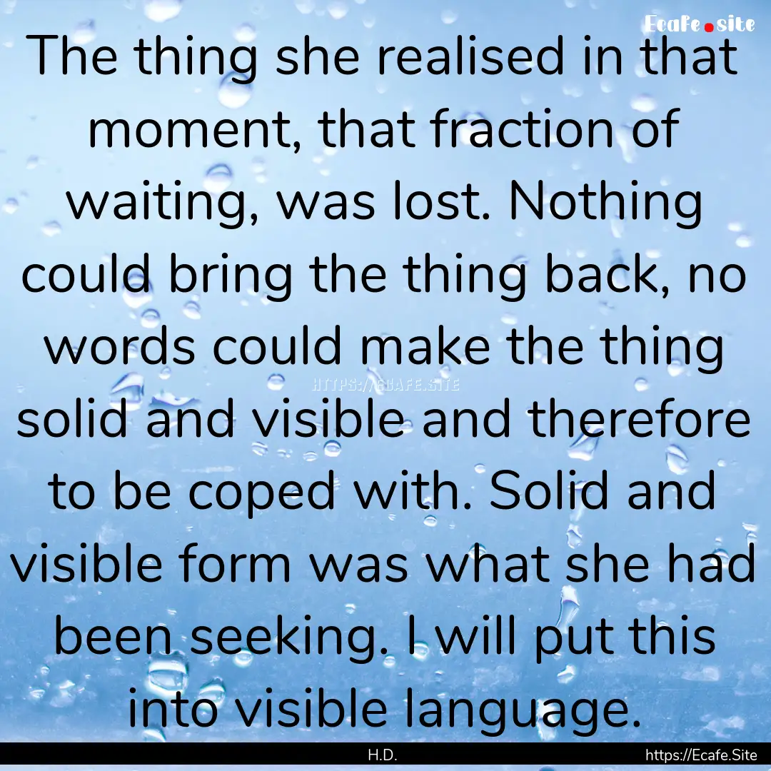 The thing she realised in that moment, that.... : Quote by H.D.