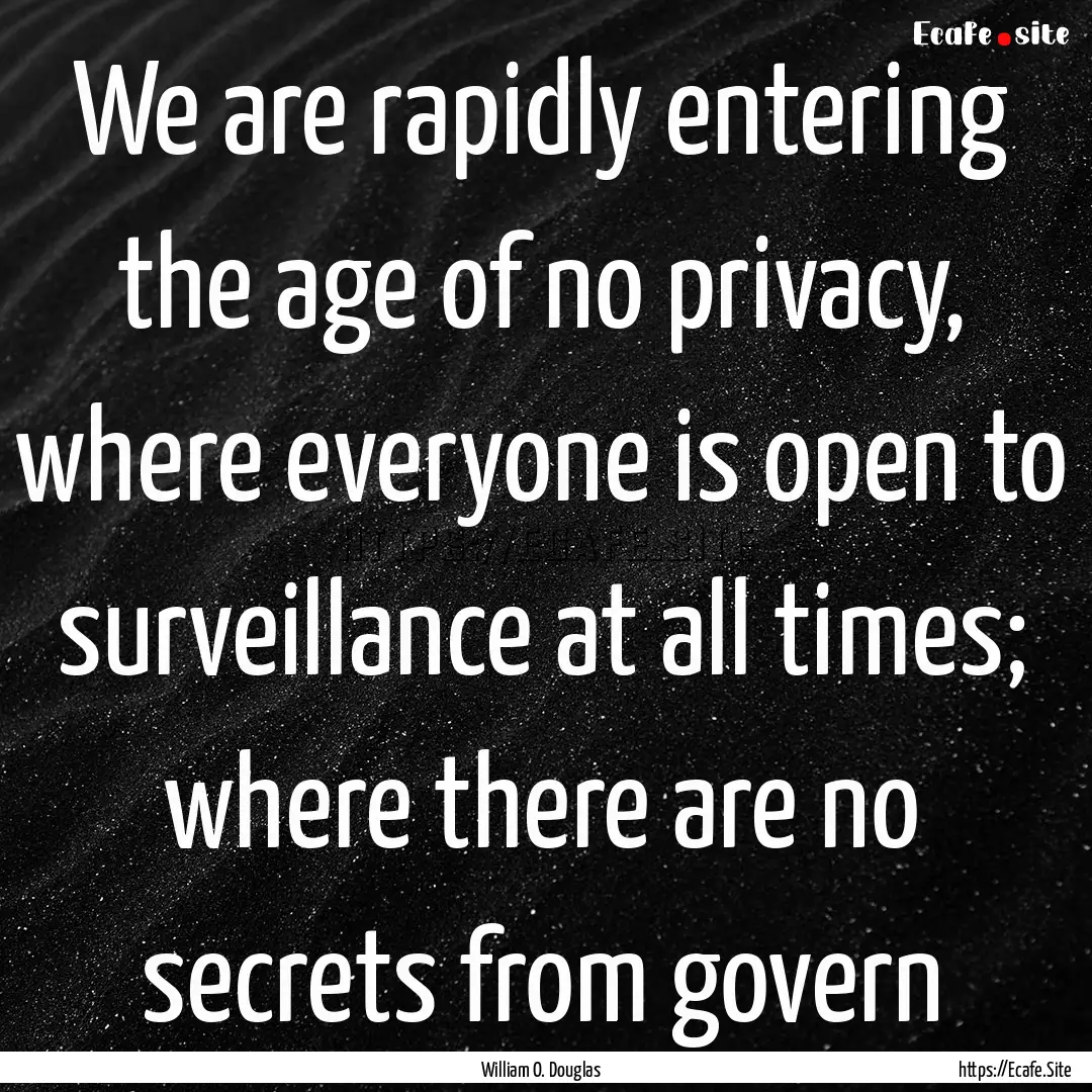 We are rapidly entering the age of no privacy,.... : Quote by William O. Douglas