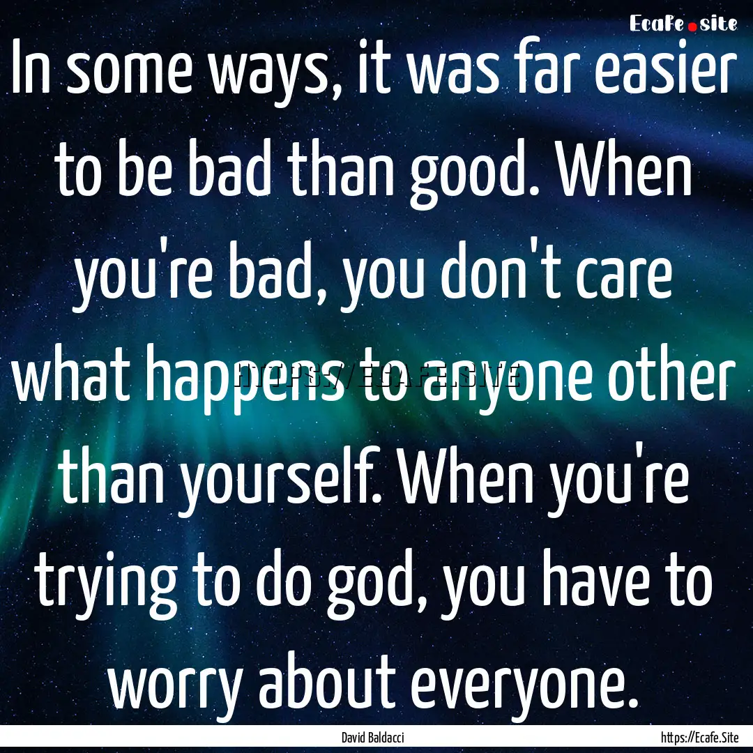 In some ways, it was far easier to be bad.... : Quote by David Baldacci