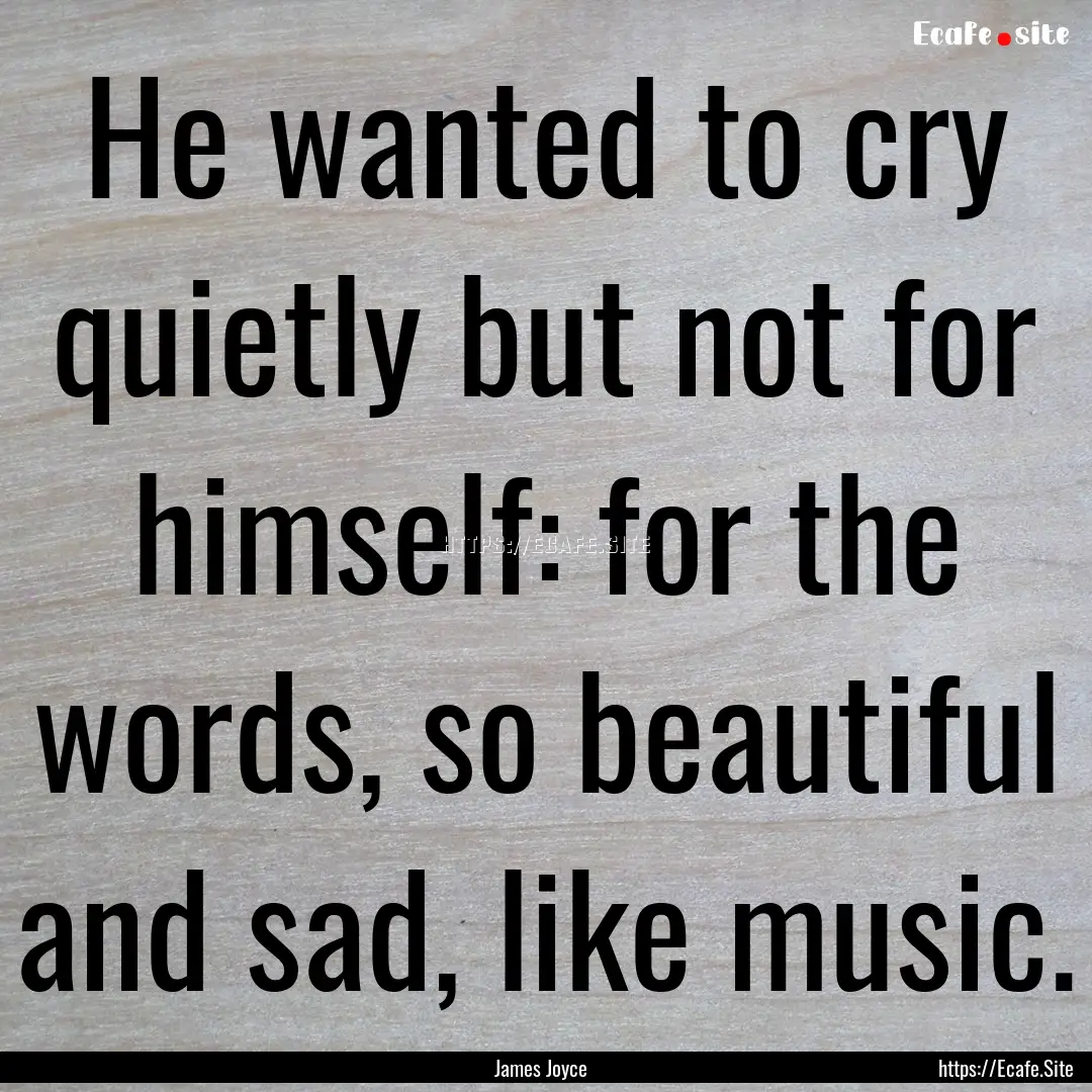 He wanted to cry quietly but not for himself:.... : Quote by James Joyce