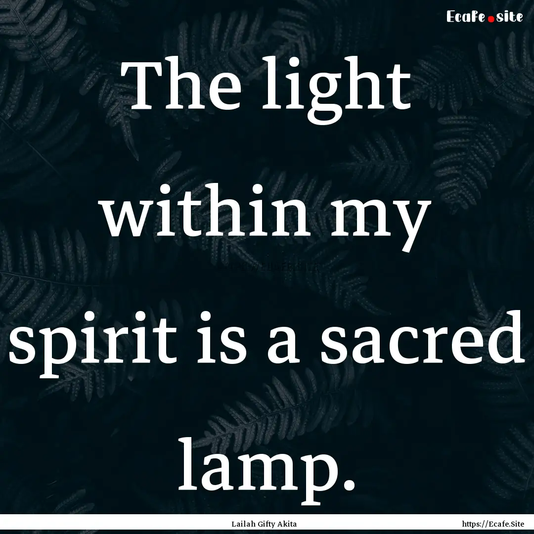 The light within my spirit is a sacred lamp..... : Quote by Lailah Gifty Akita