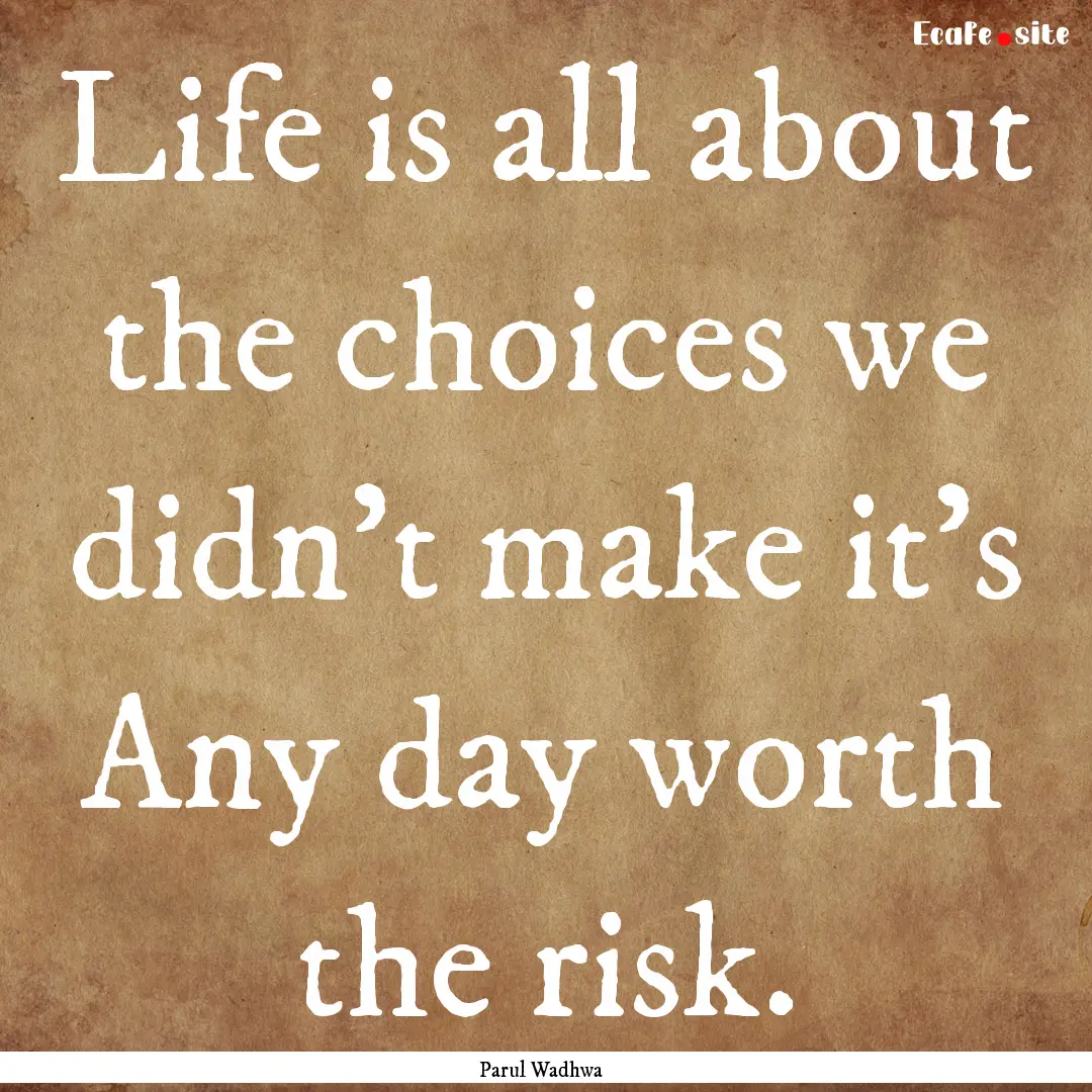 Life is all about the choices we didn't make.... : Quote by Parul Wadhwa