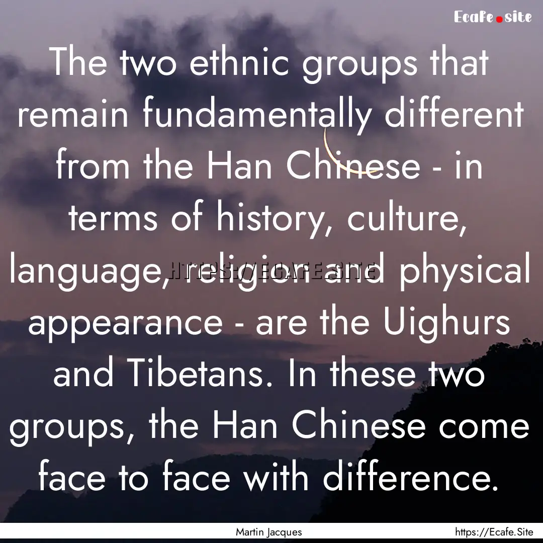 The two ethnic groups that remain fundamentally.... : Quote by Martin Jacques