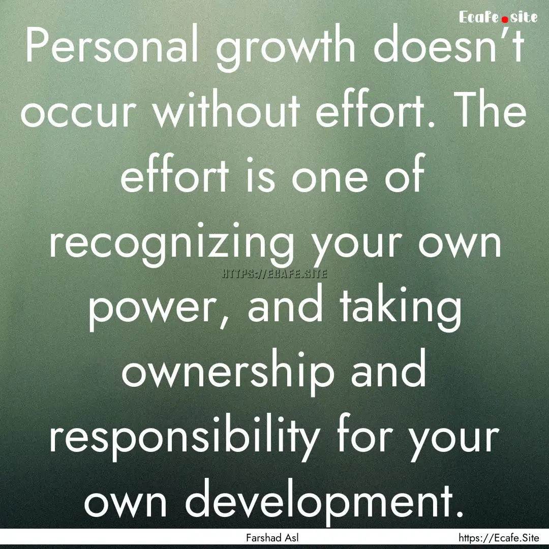 Personal growth doesn’t occur without effort..... : Quote by Farshad Asl