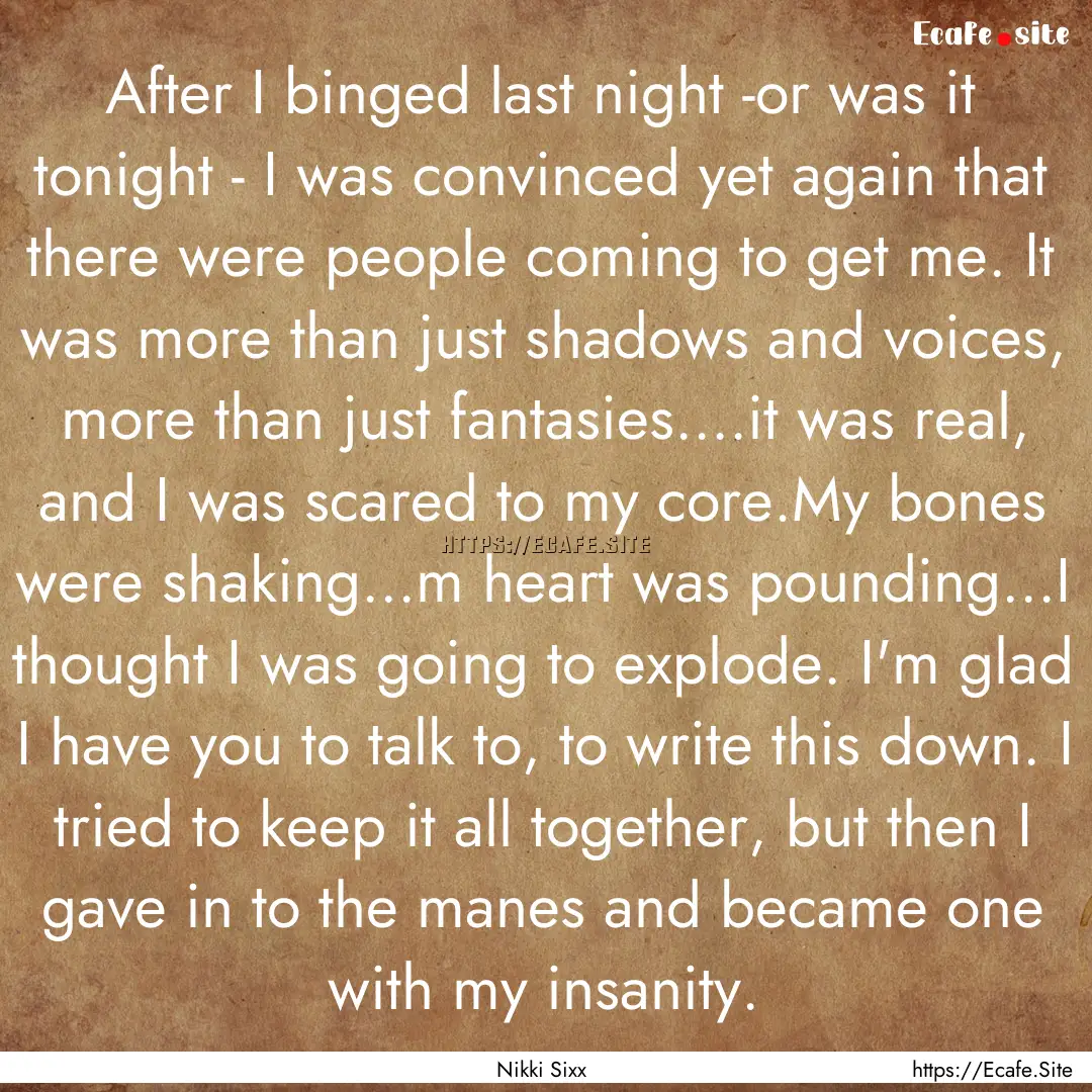 After I binged last night -or was it tonight.... : Quote by Nikki Sixx