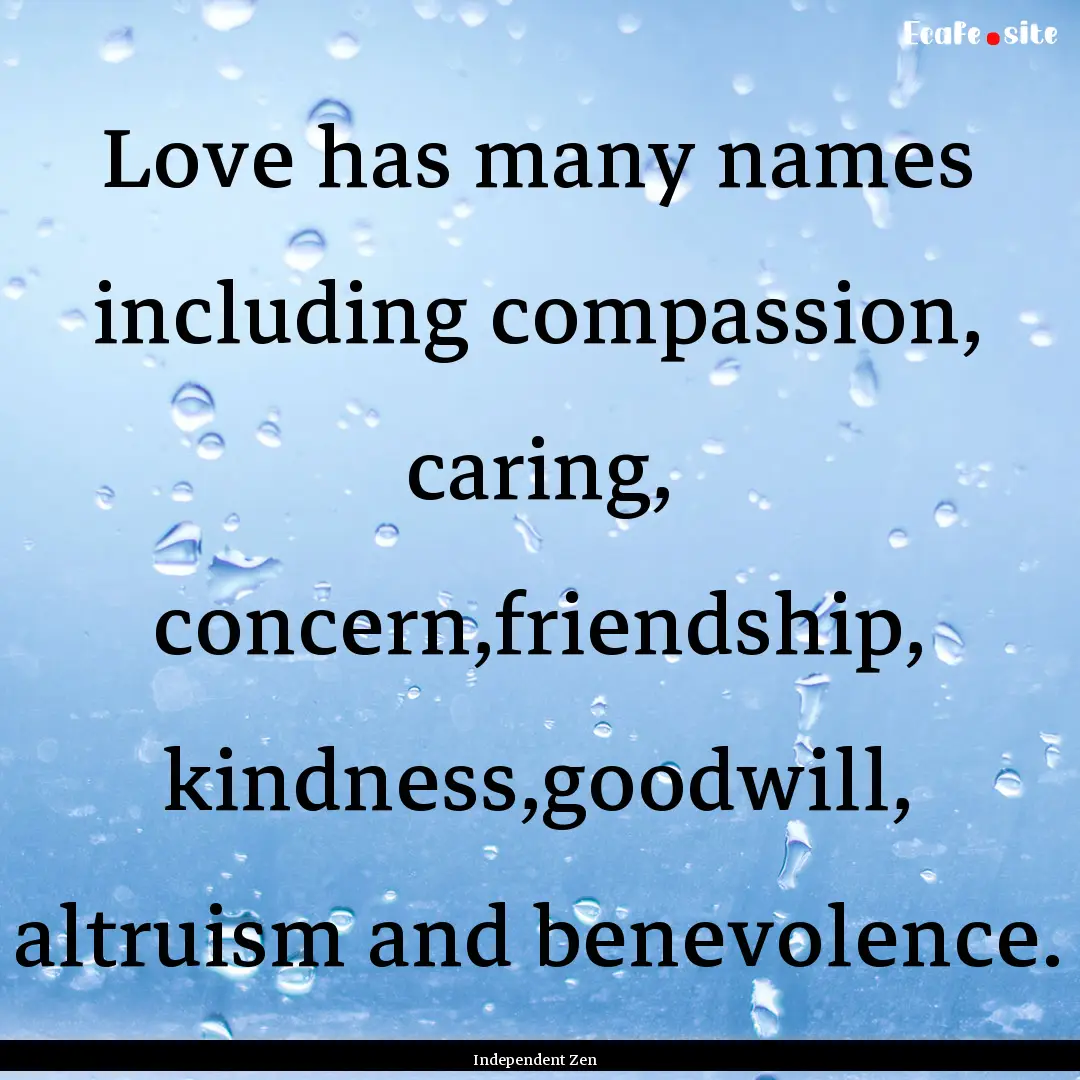 Love has many names including compassion,.... : Quote by Independent Zen