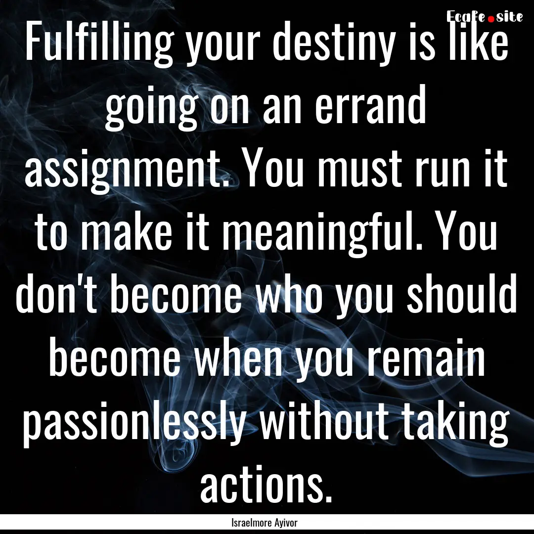 Fulfilling your destiny is like going on.... : Quote by Israelmore Ayivor