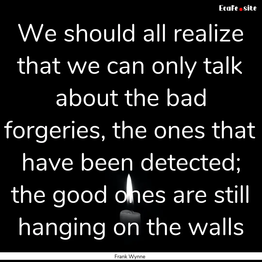 We should all realize that we can only talk.... : Quote by Frank Wynne