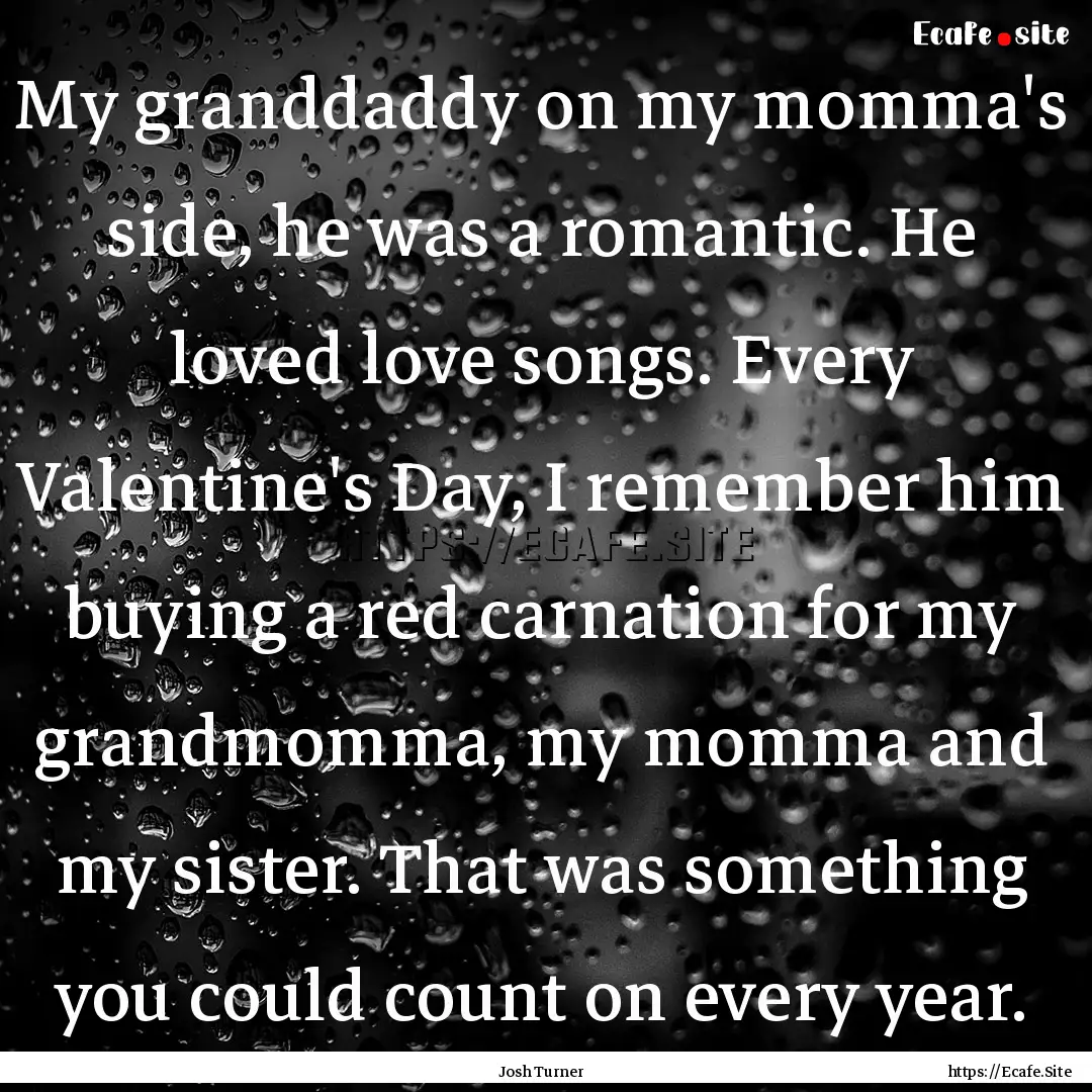 My granddaddy on my momma's side, he was.... : Quote by Josh Turner