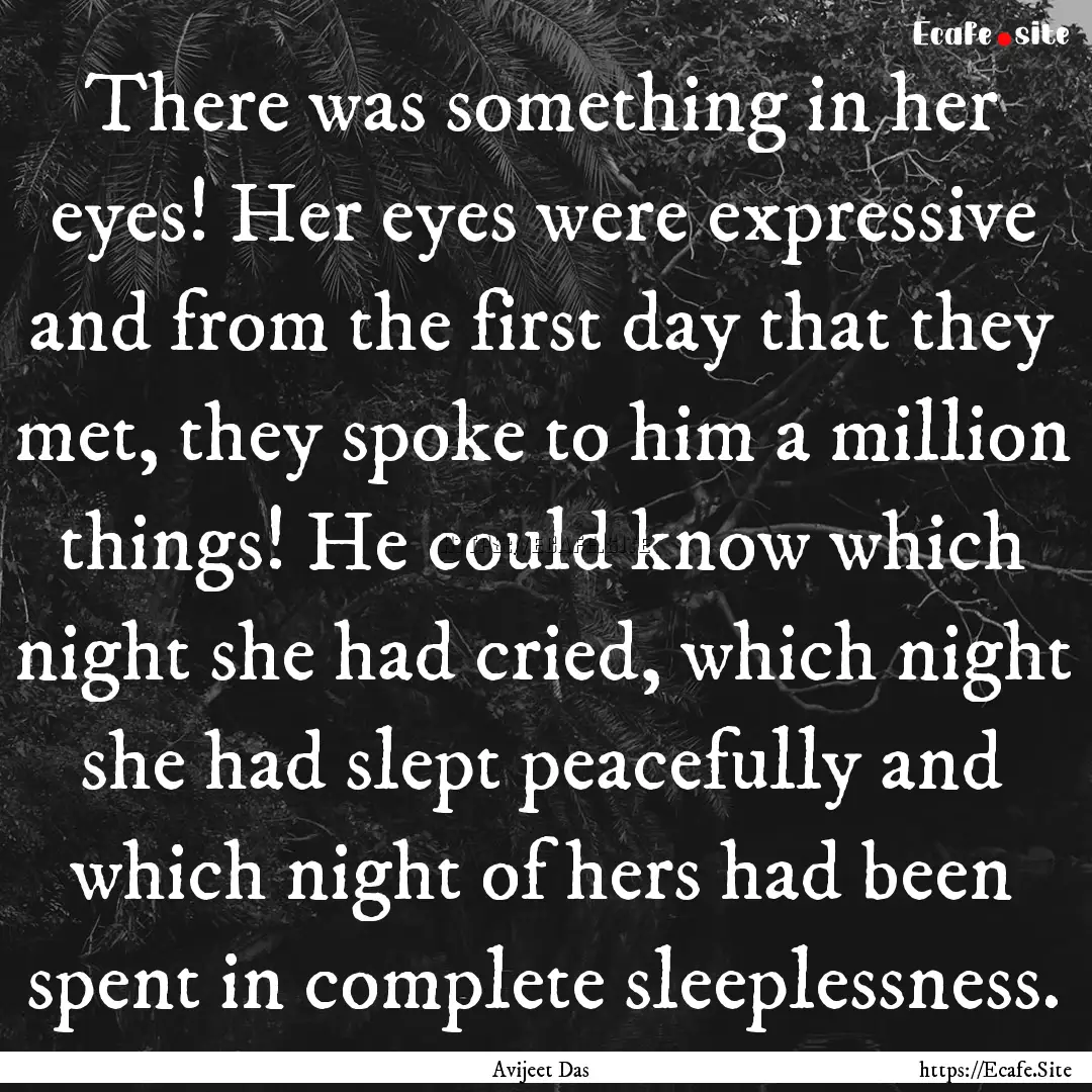 There was something in her eyes! Her eyes.... : Quote by Avijeet Das