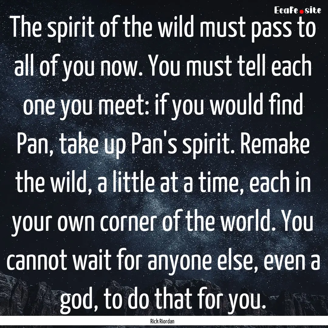 The spirit of the wild must pass to all of.... : Quote by Rick Riordan