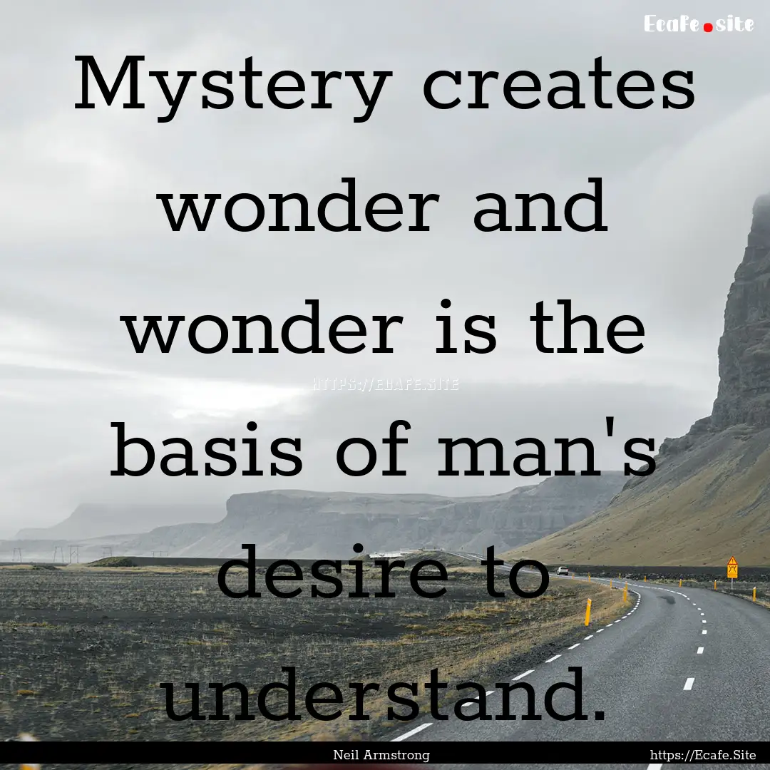 Mystery creates wonder and wonder is the.... : Quote by Neil Armstrong