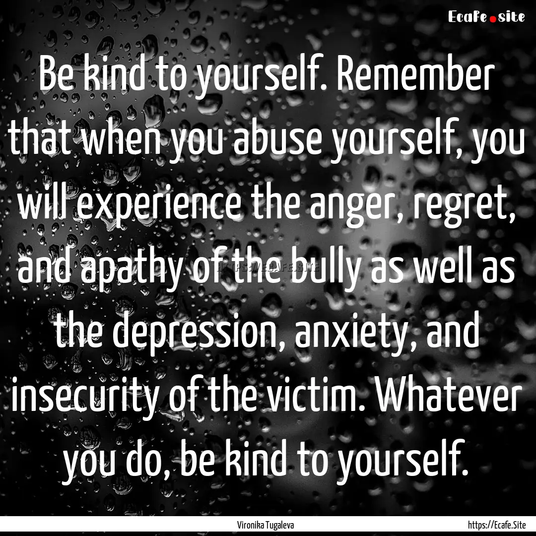 Be kind to yourself. Remember that when you.... : Quote by Vironika Tugaleva