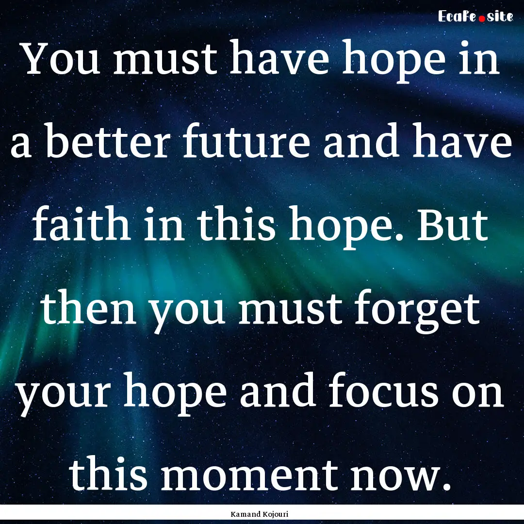 You must have hope in a better future and.... : Quote by Kamand Kojouri