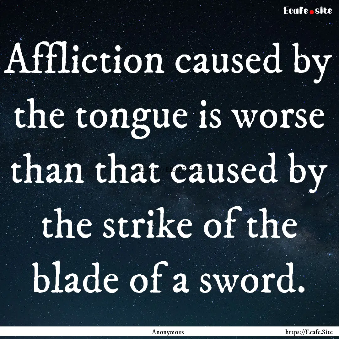 Affliction caused by the tongue is worse.... : Quote by Anonymous