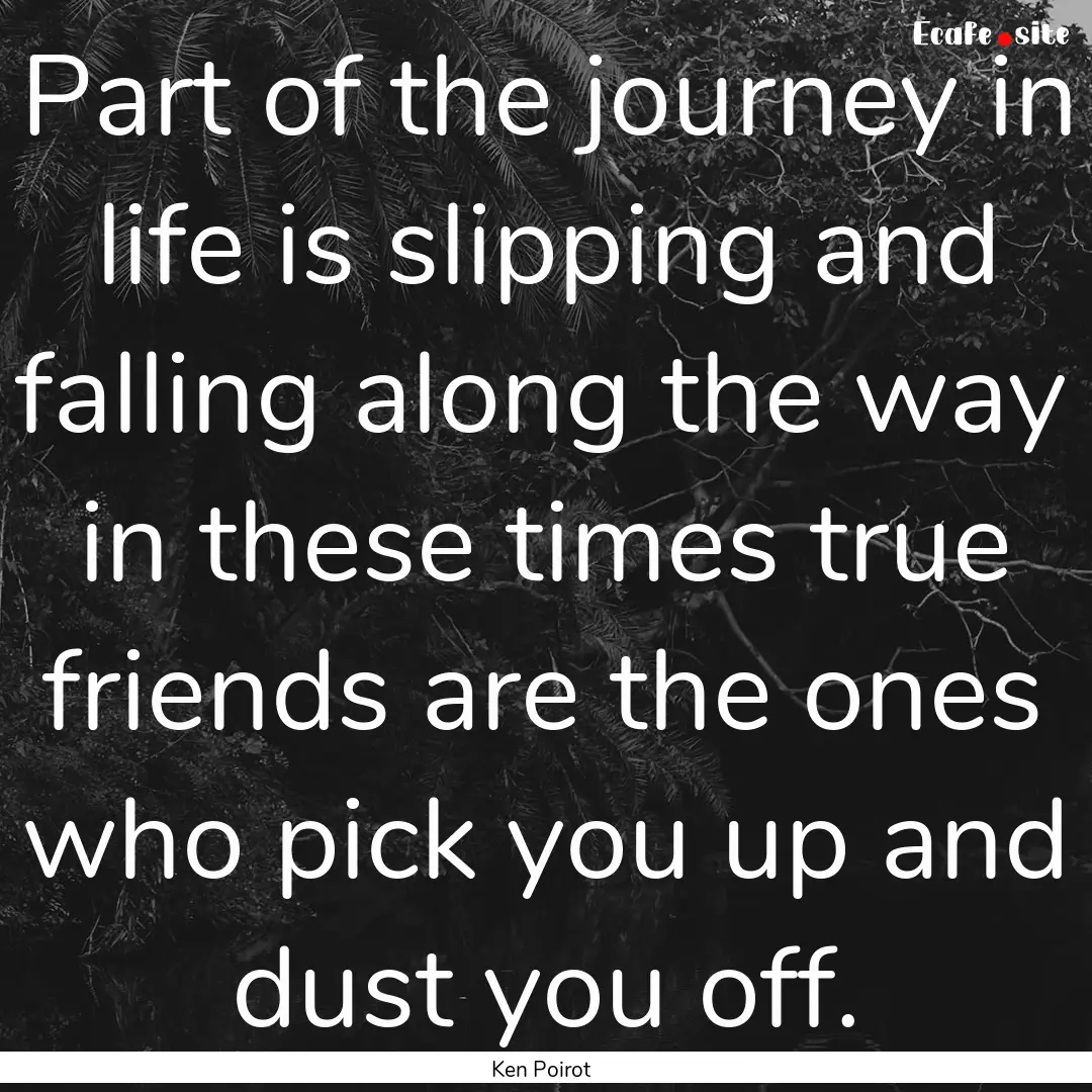 Part of the journey in life is slipping and.... : Quote by Ken Poirot