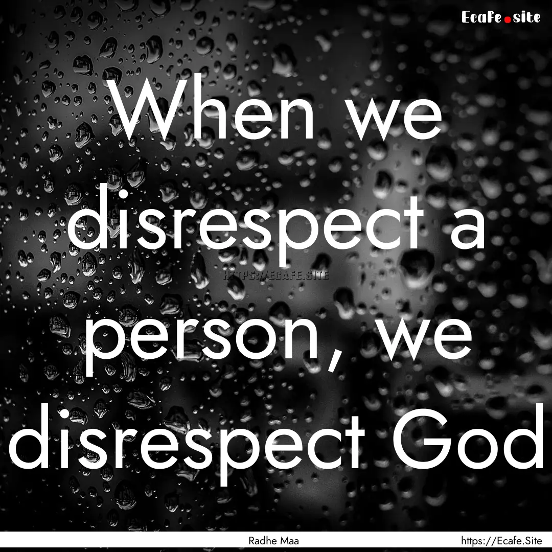 When we disrespect a person, we disrespect.... : Quote by Radhe Maa