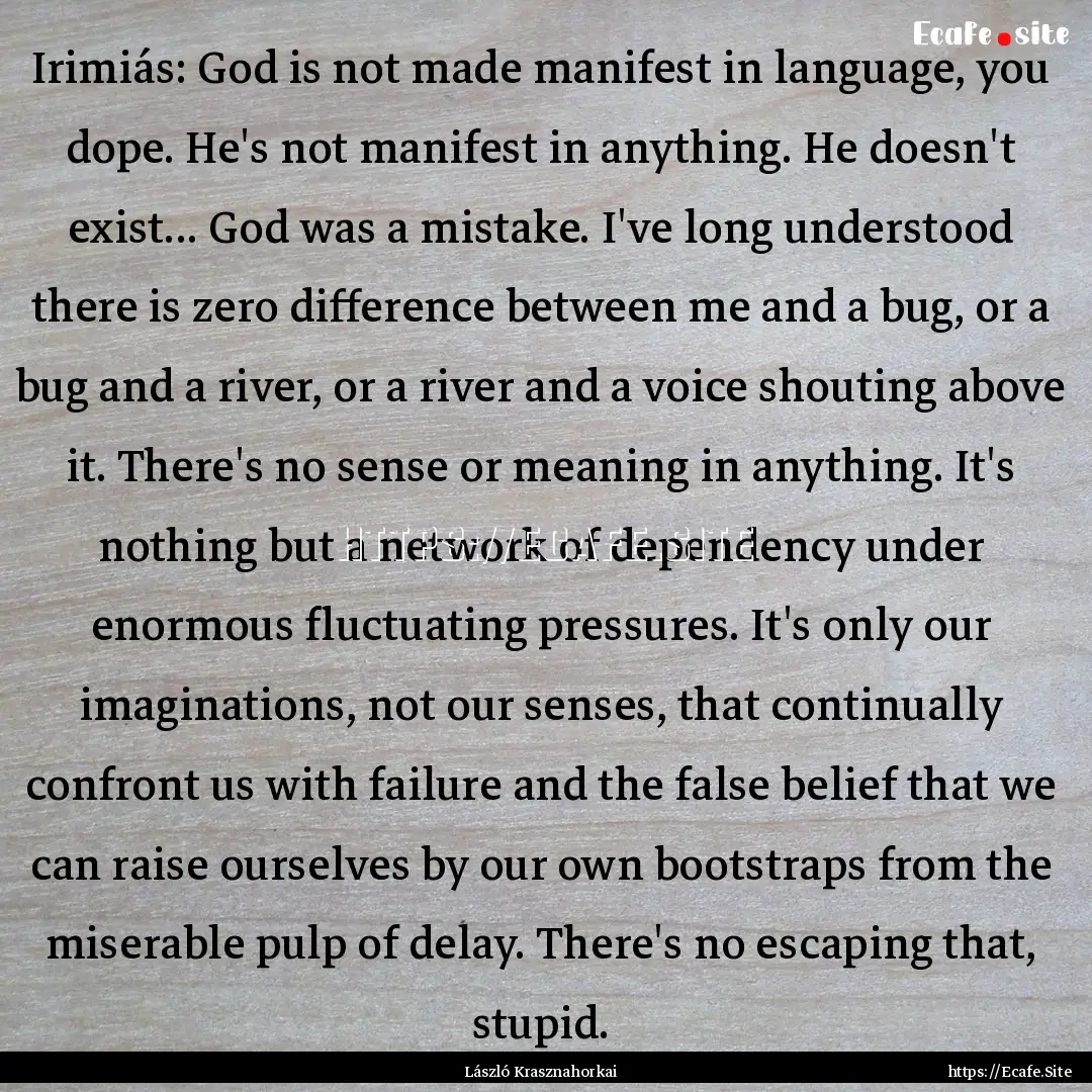 Irimiás: God is not made manifest in language,.... : Quote by László Krasznahorkai