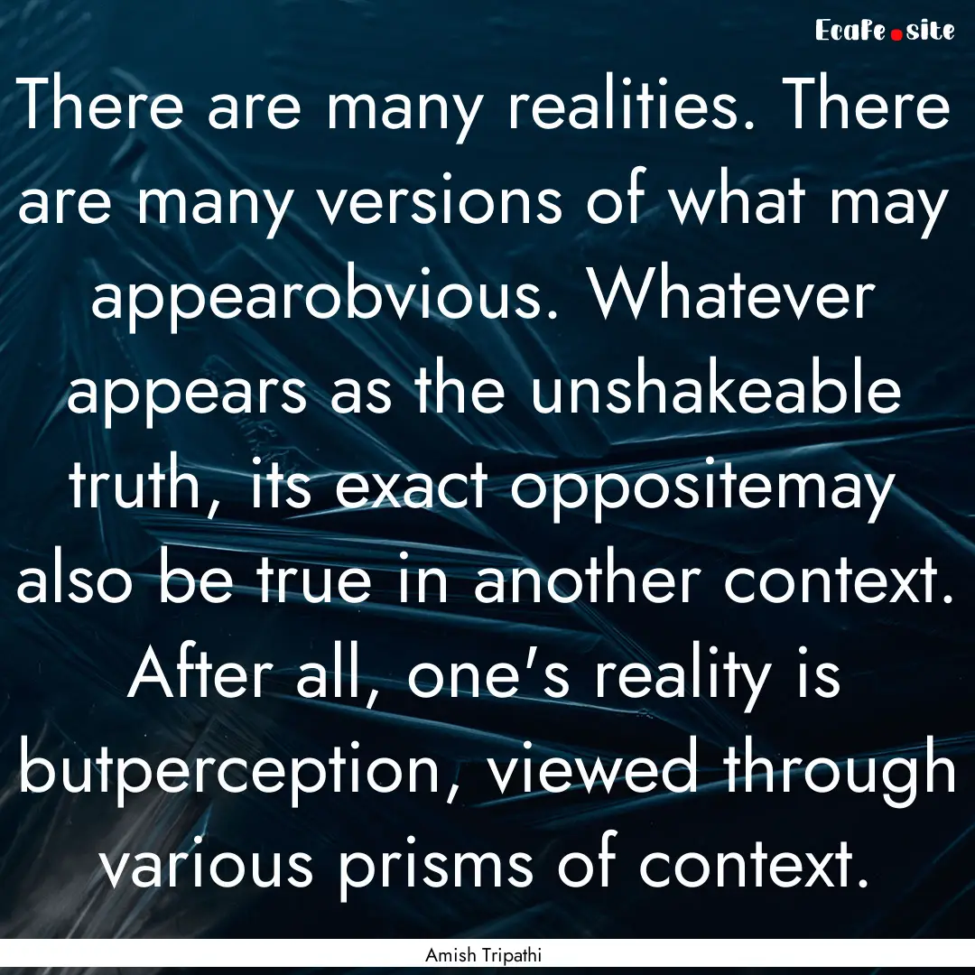 There are many realities. There are many.... : Quote by Amish Tripathi