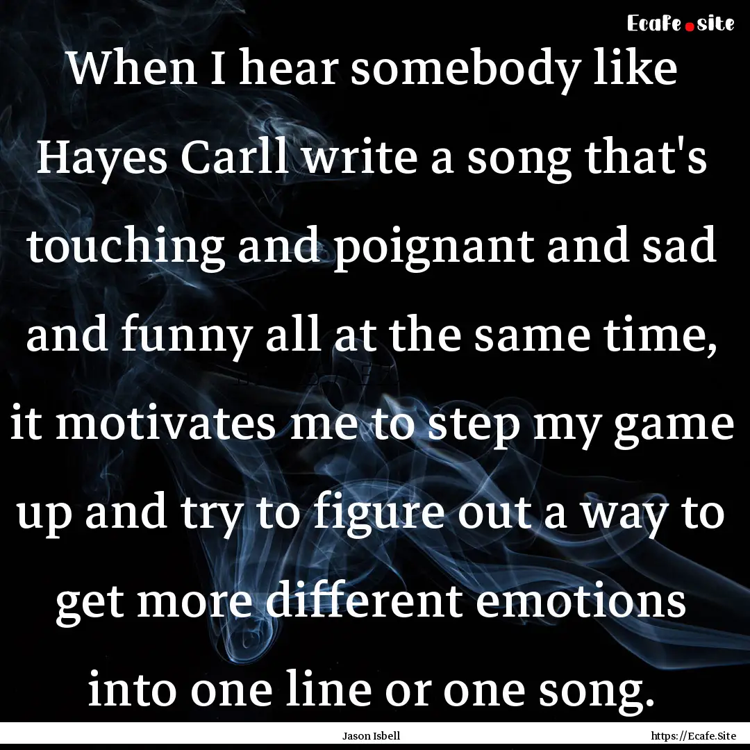 When I hear somebody like Hayes Carll write.... : Quote by Jason Isbell