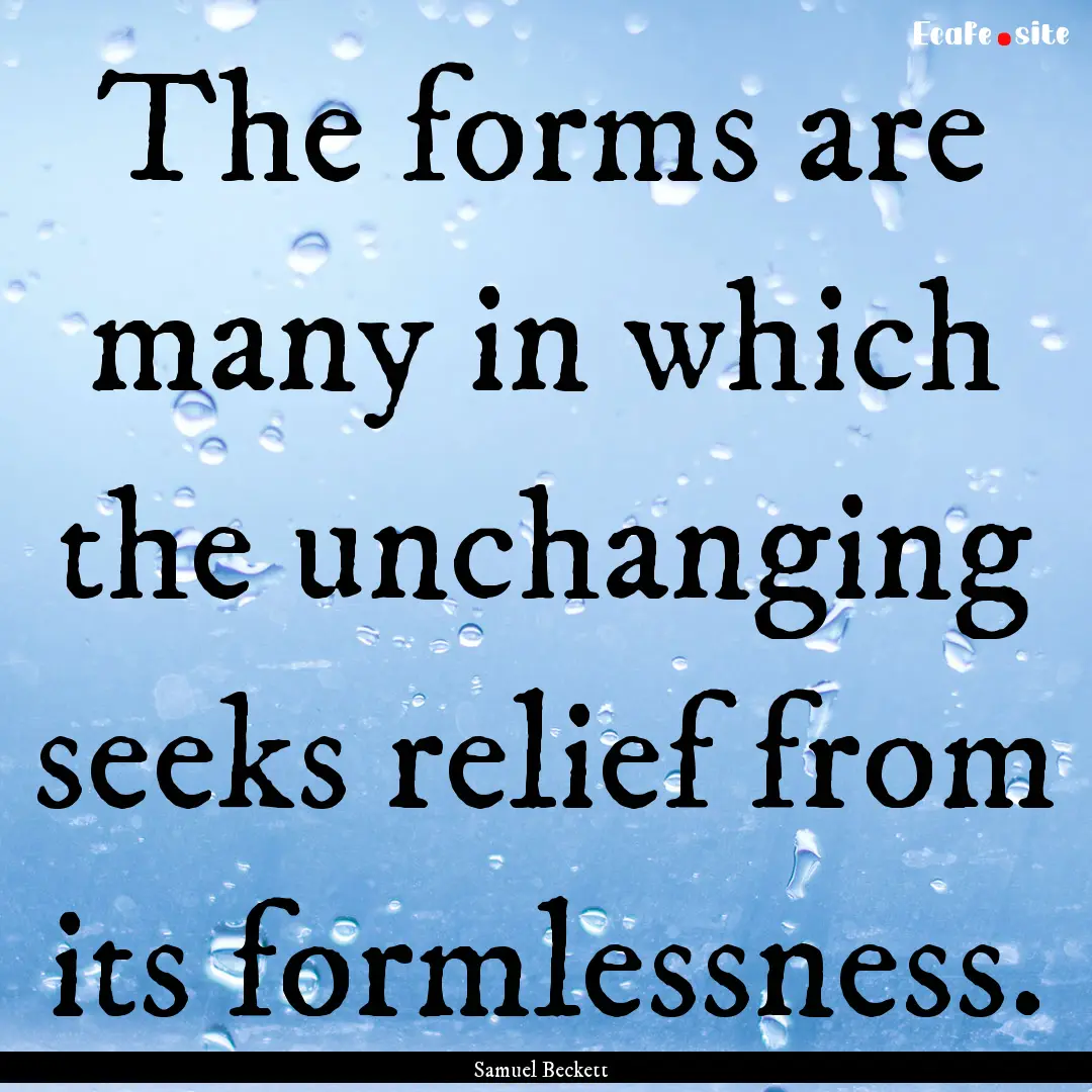 The forms are many in which the unchanging.... : Quote by Samuel Beckett