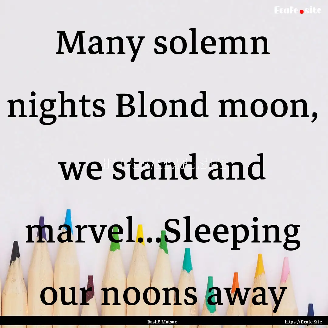 Many solemn nights Blond moon, we stand and.... : Quote by Bashō Matsuo