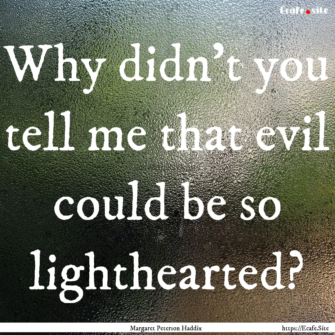 Why didn't you tell me that evil could be.... : Quote by Margaret Peterson Haddix