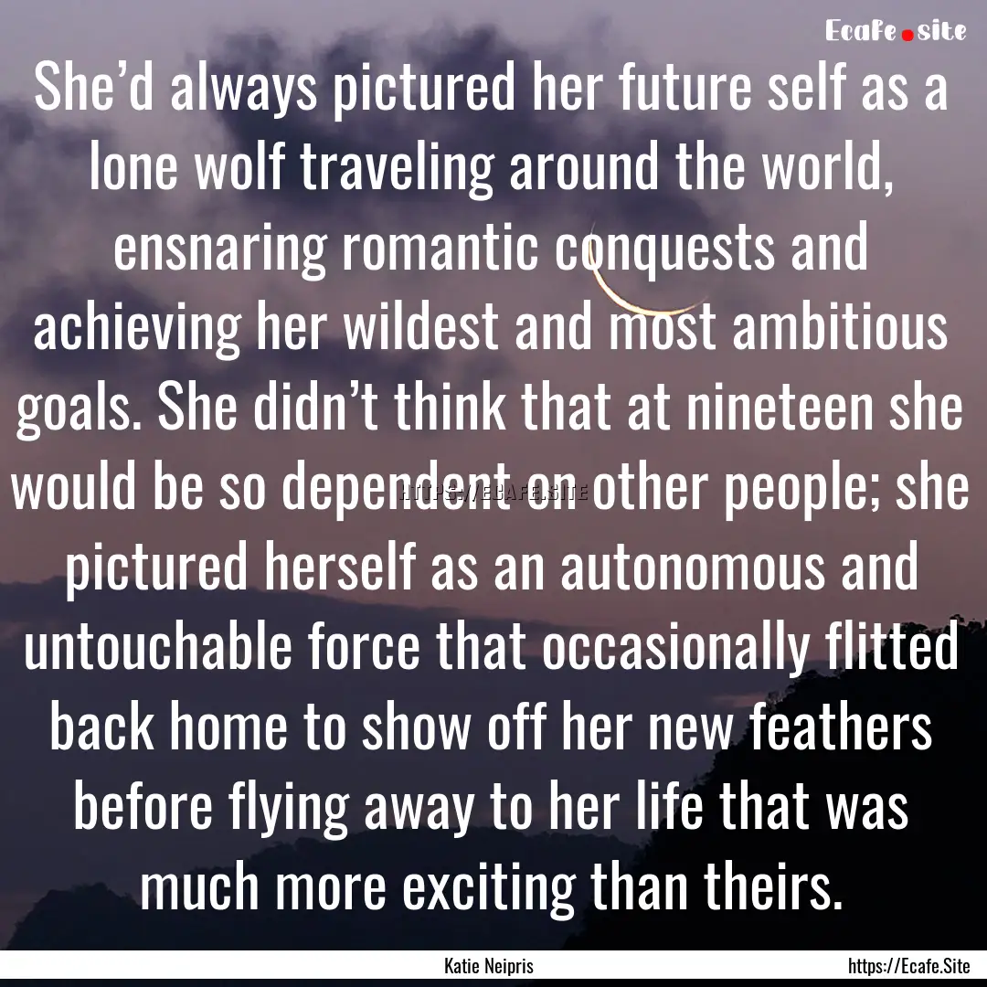 She’d always pictured her future self as.... : Quote by Katie Neipris