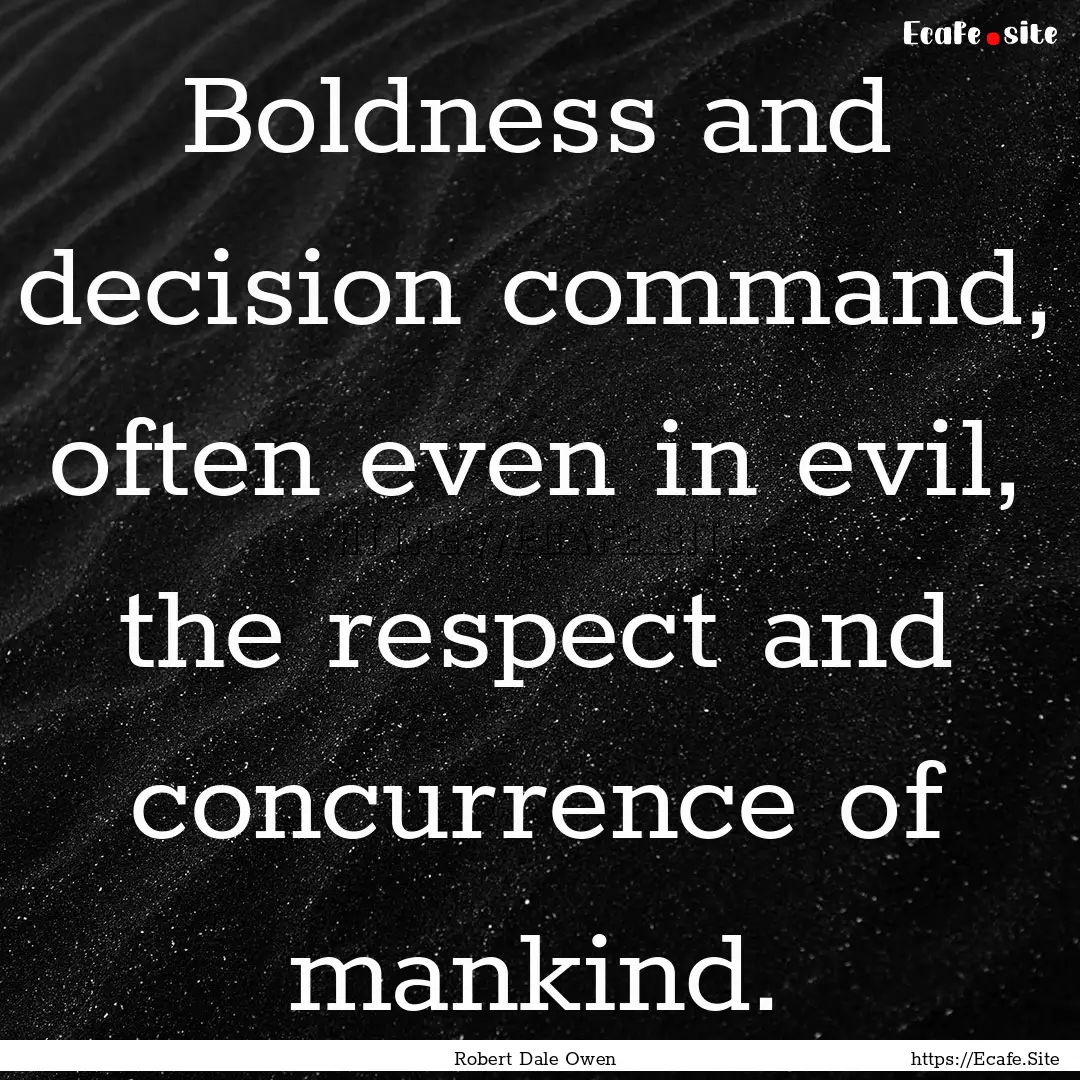 Boldness and decision command, often even.... : Quote by Robert Dale Owen