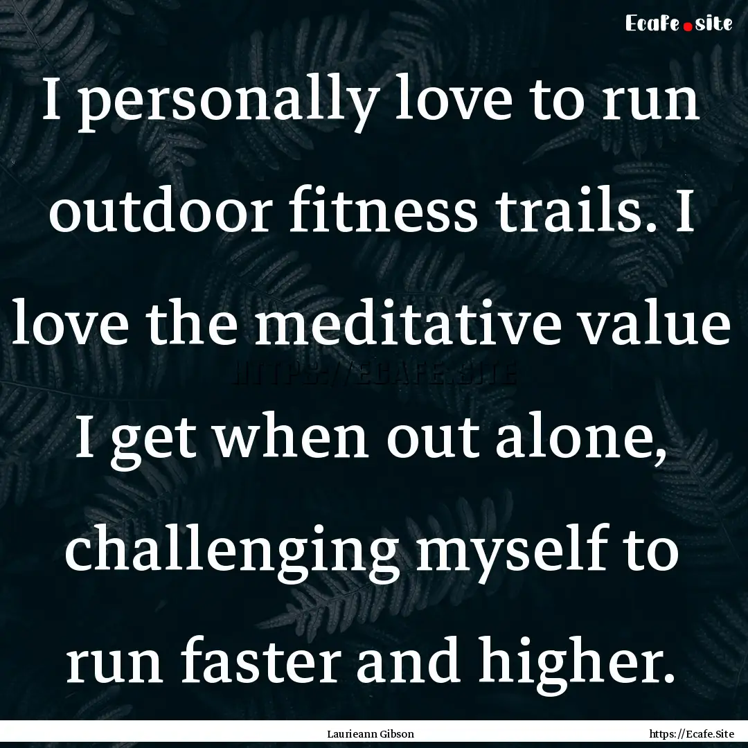 I personally love to run outdoor fitness.... : Quote by Laurieann Gibson