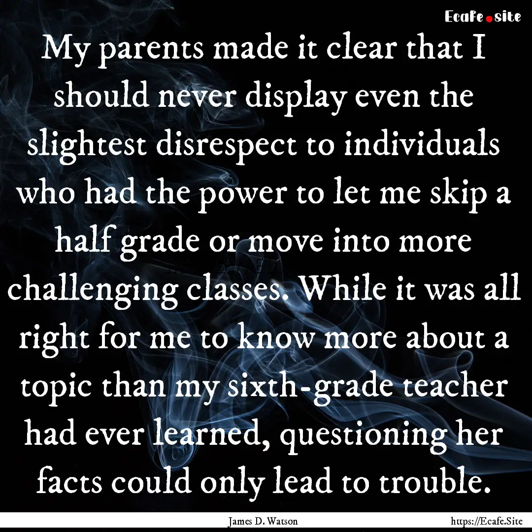 My parents made it clear that I should never.... : Quote by James D. Watson