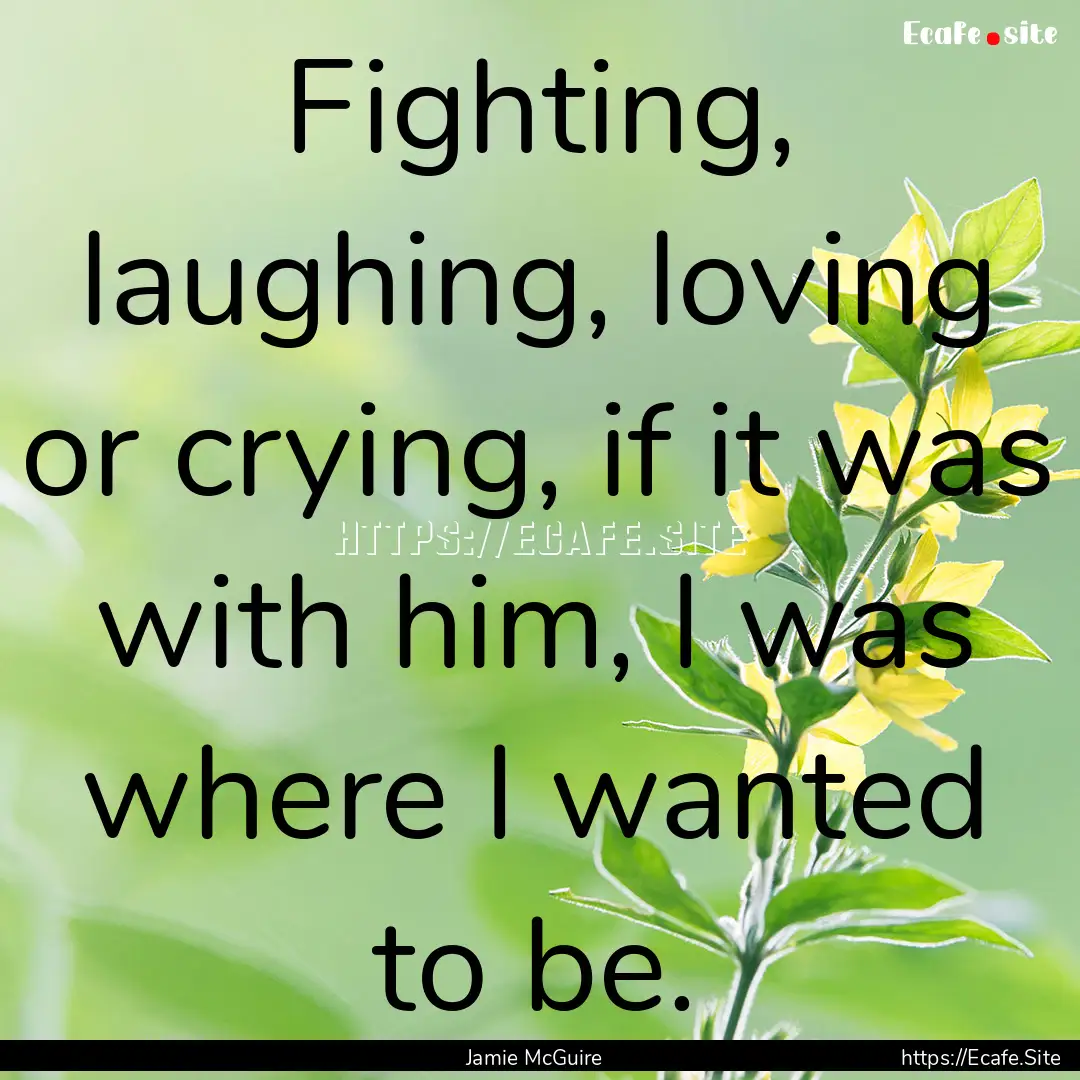 Fighting, laughing, loving or crying, if.... : Quote by Jamie McGuire