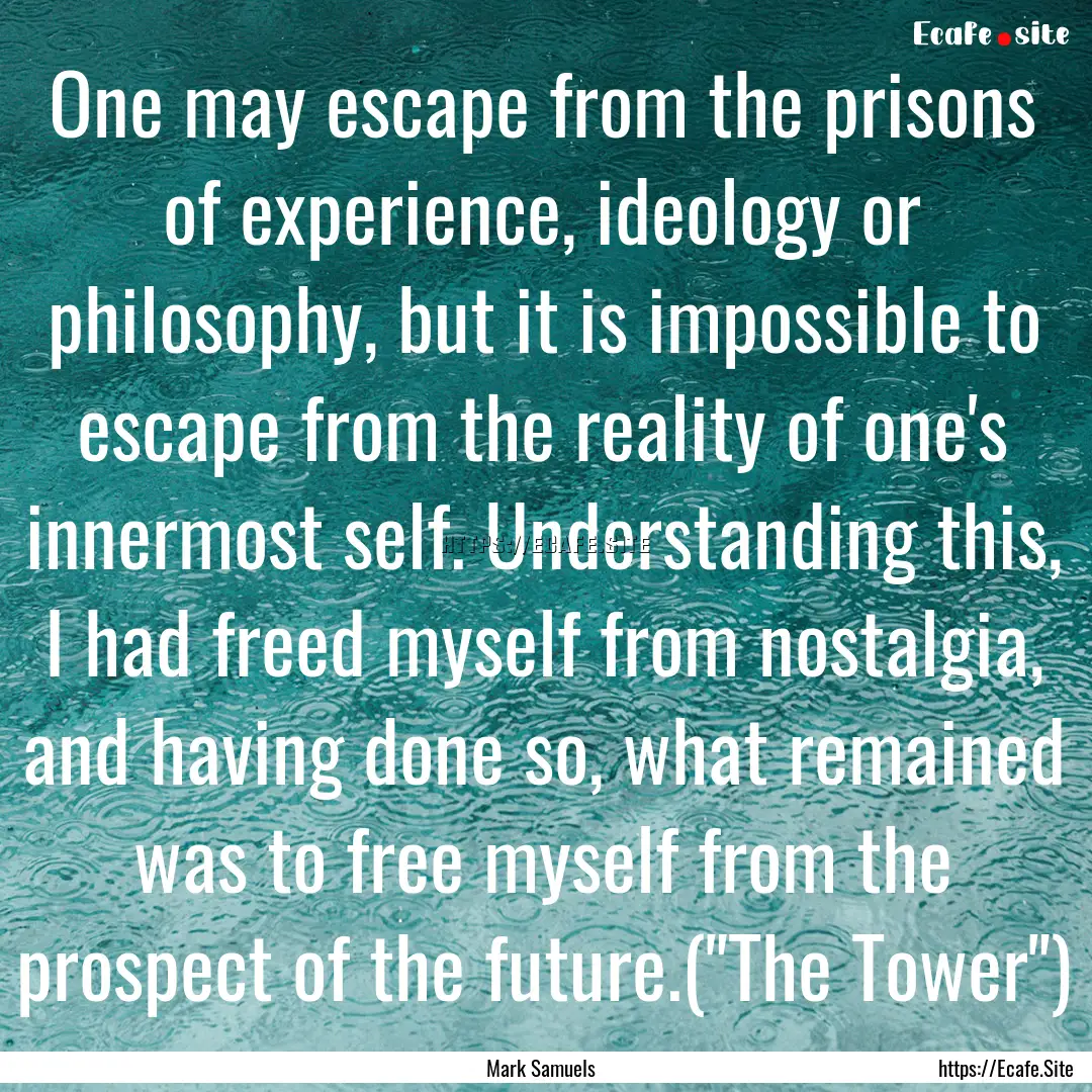 One may escape from the prisons of experience,.... : Quote by Mark Samuels