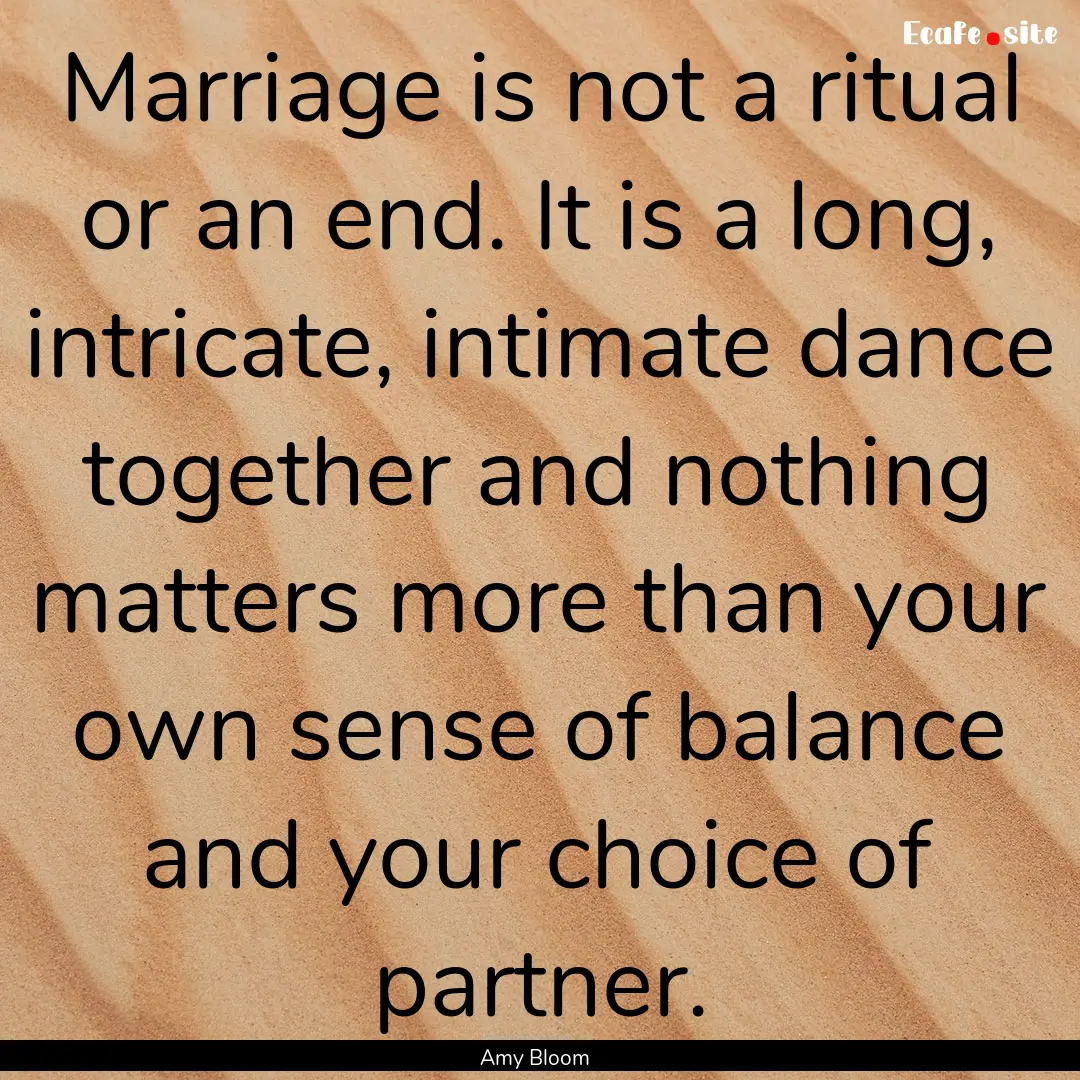 Marriage is not a ritual or an end. It is.... : Quote by Amy Bloom