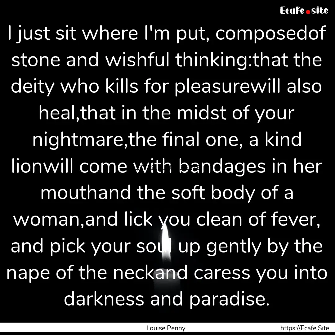 I just sit where I'm put, composedof stone.... : Quote by Louise Penny