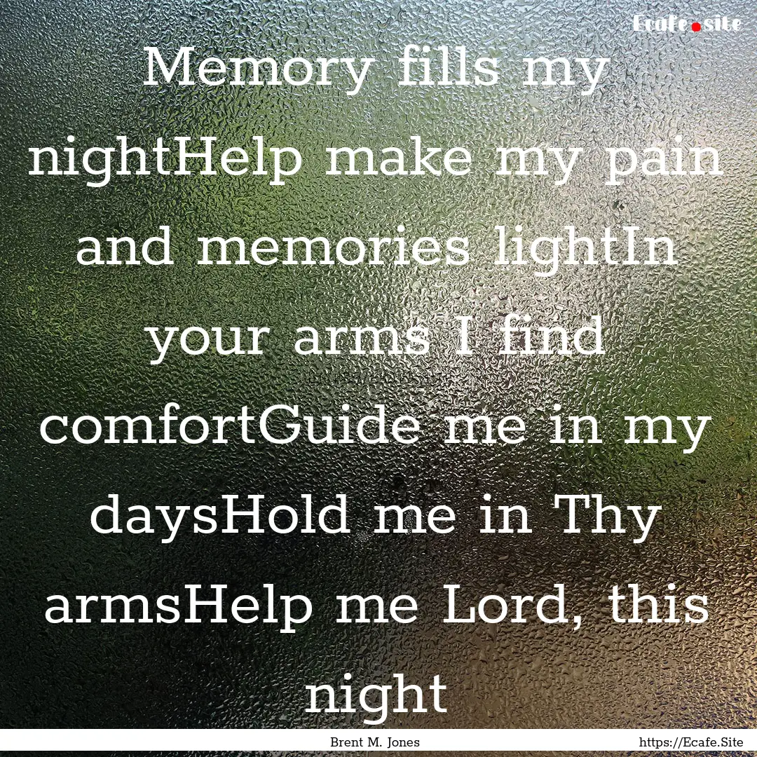 Memory fills my nightHelp make my pain and.... : Quote by Brent M. Jones