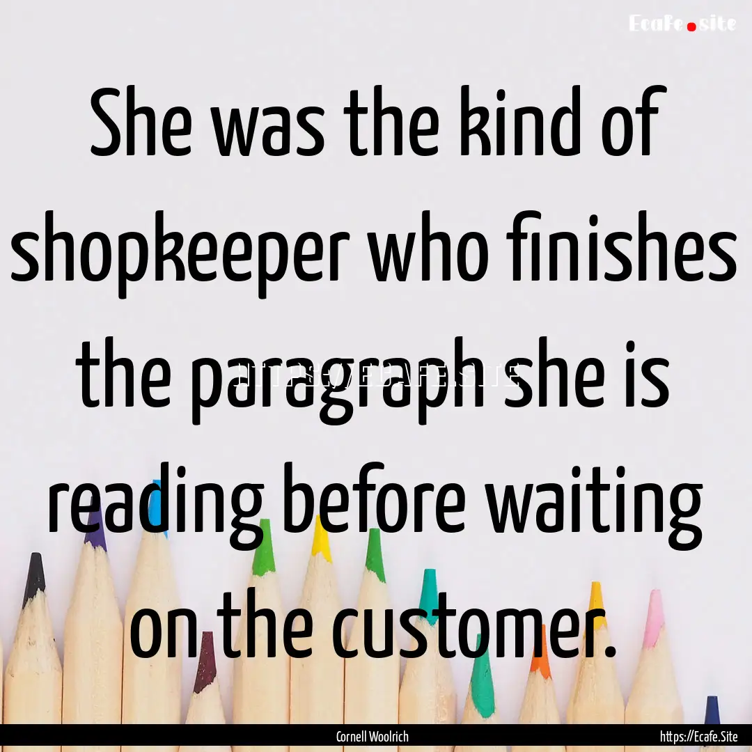 She was the kind of shopkeeper who finishes.... : Quote by Cornell Woolrich