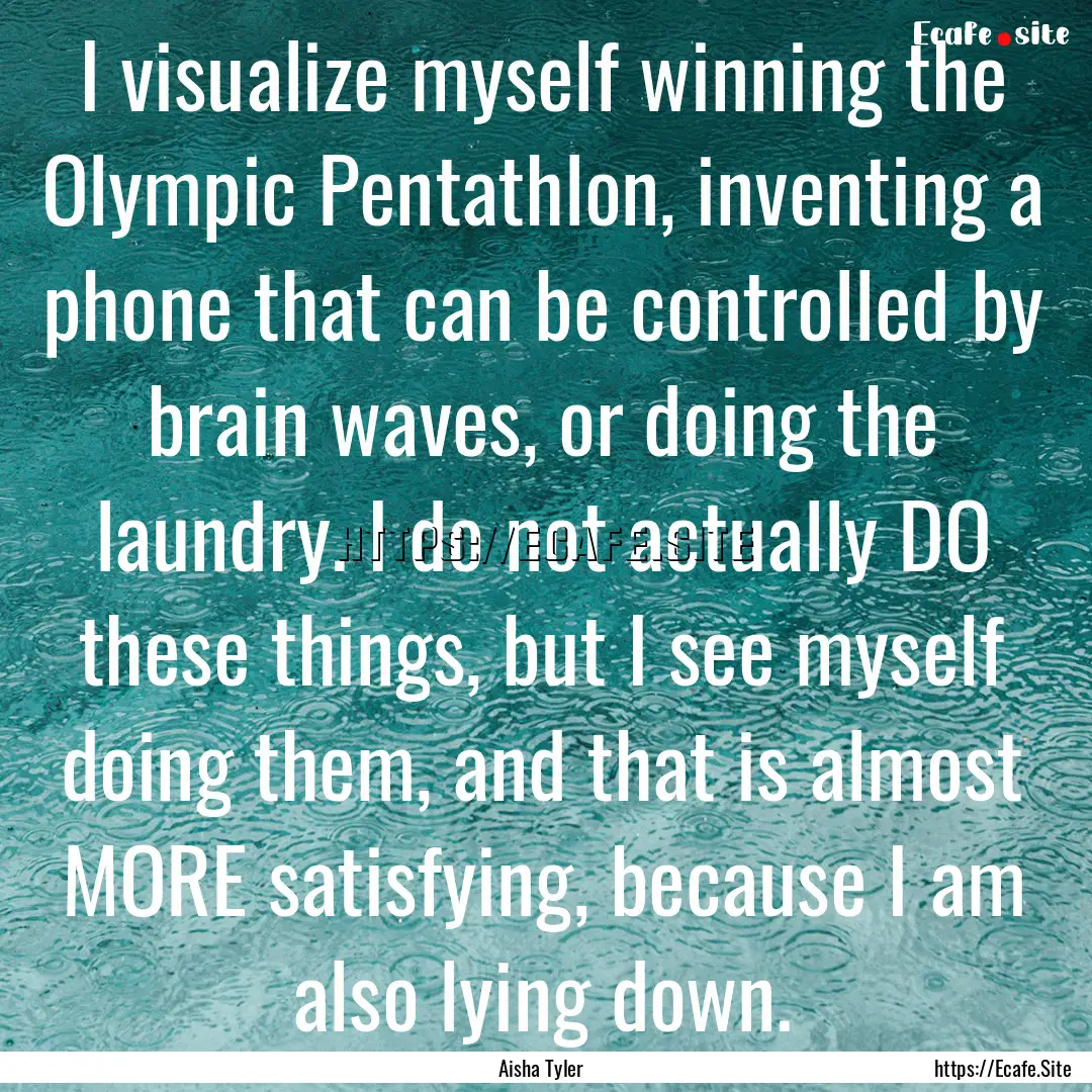 I visualize myself winning the Olympic Pentathlon,.... : Quote by Aisha Tyler