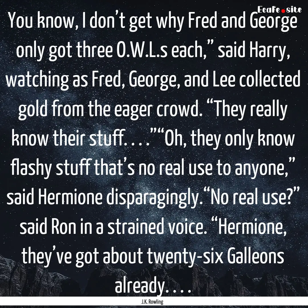 You know, I don’t get why Fred and George.... : Quote by J.K. Rowling