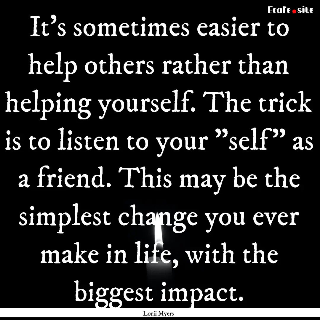 It's sometimes easier to help others rather.... : Quote by Lorii Myers