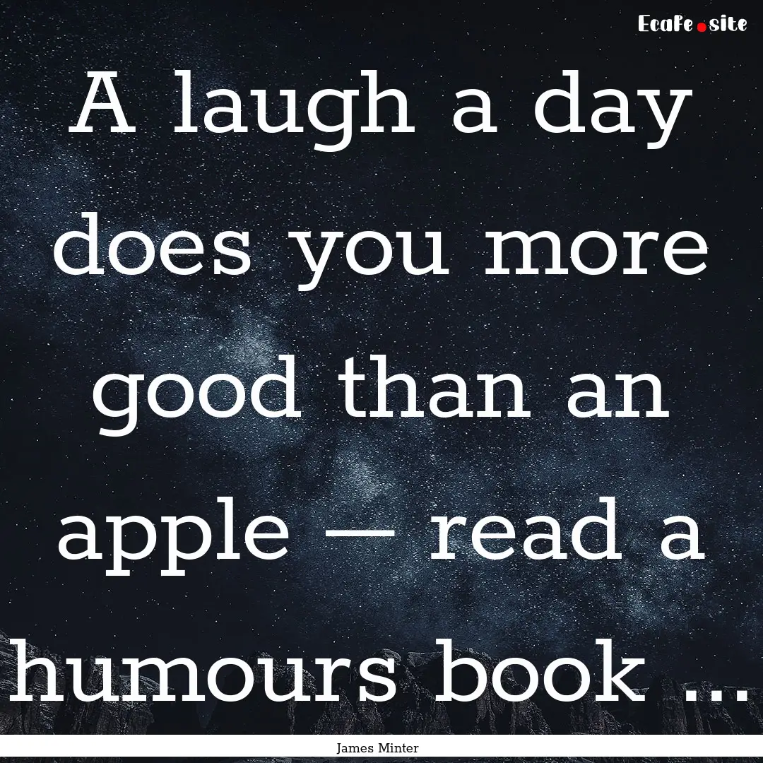 A laugh a day does you more good than an.... : Quote by James Minter