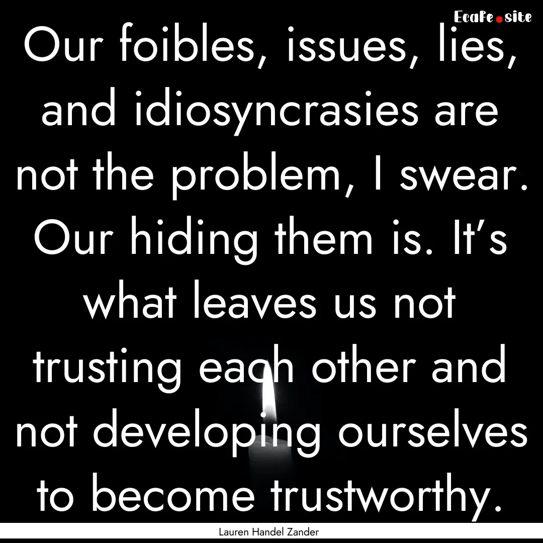 Our foibles, issues, lies, and idiosyncrasies.... : Quote by Lauren Handel Zander