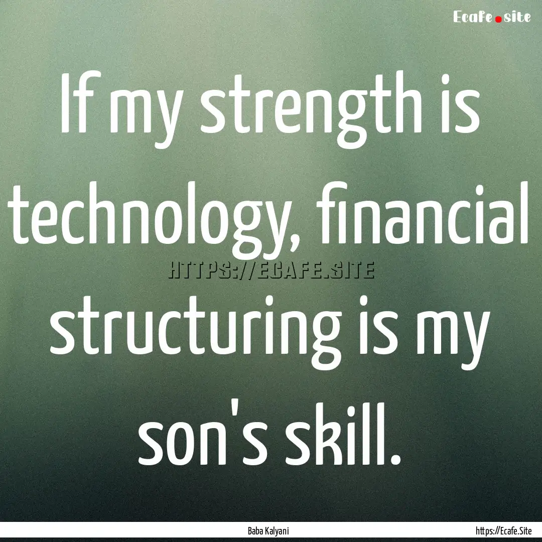 If my strength is technology, financial structuring.... : Quote by Baba Kalyani